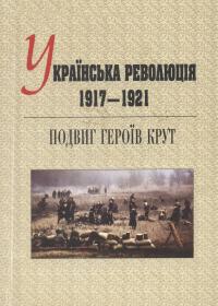 Українська революція 1917-1921. Подвиг Героїв Крут