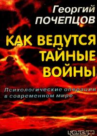 Почепцов Г. «Как ведутся тайные войны: психологические операции в современном мире»