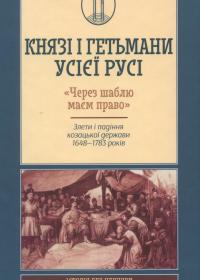 Князі і гетьмани усієї Русі. «Через шаблю маєм право». Злети і падіння козацької держави 1648-1783 років